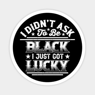 I didn't ask to be black i just got lucky, Black History Month Magnet